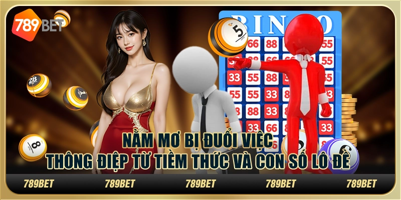 Nằm mơ bị đuổi việc: Thông điệp từ tiềm thức và con số lô đề